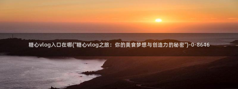 糖心vlog私信：糖心vlog入口在哪(
