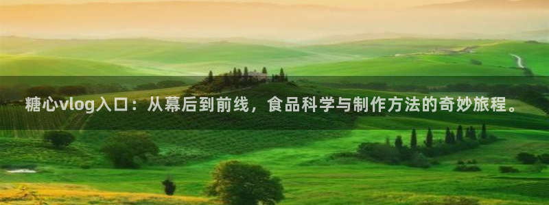 糖心vlog全部作品：糖心vlog入口：从幕后到前线，食品科学与制作方法的奇妙旅