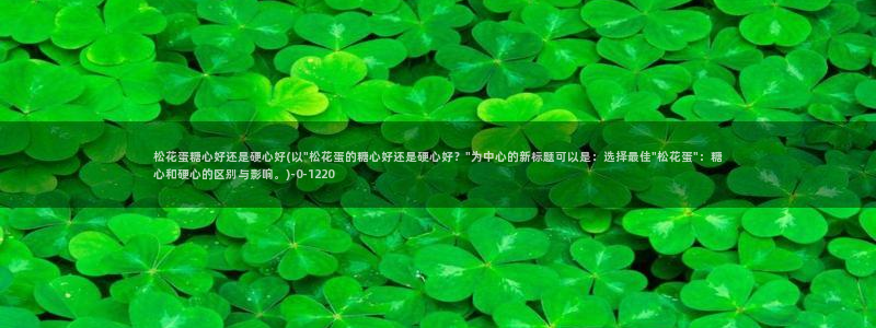 糖心vlog免费下载软件：松花蛋糖心好还是硬心好(以\