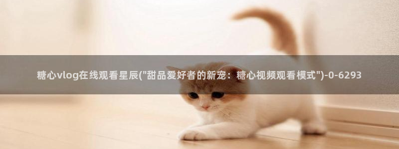 糖心vlog小水水：糖心vlog在线观看星辰(\